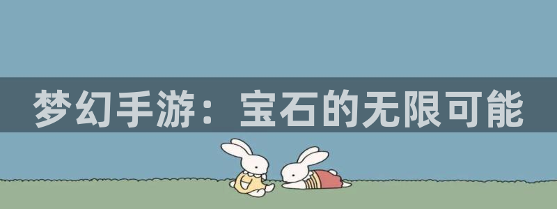 28大神官网网址是什么：梦幻手游：宝石的无限可能