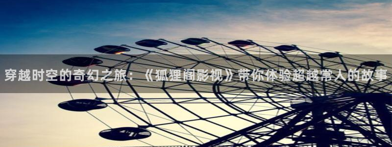 亚洲视频不卡一区：穿越时空的奇幻之旅：《狐狸阁影视》带你体验超越常人的故事